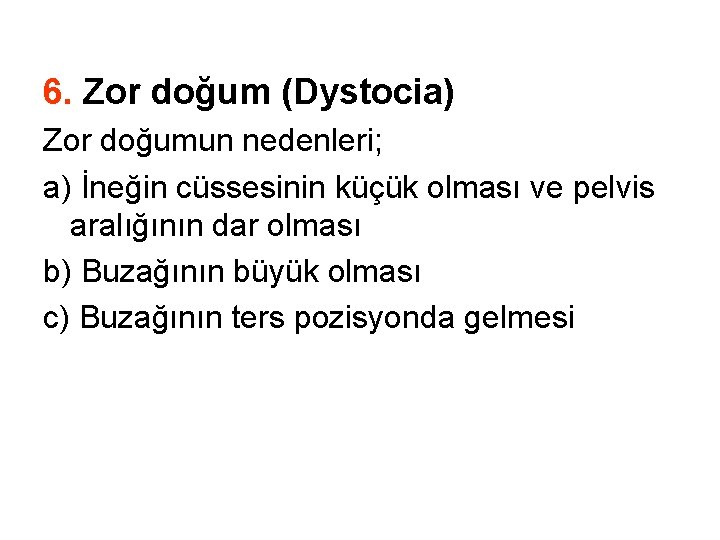 6. Zor doğum (Dystocia) Zor doğumun nedenleri; a) İneğin cüssesinin küçük olması ve pelvis