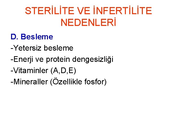 STERİLİTE VE İNFERTİLİTE NEDENLERİ D. Besleme -Yetersiz besleme -Enerji ve protein dengesizliği -Vitaminler (A,