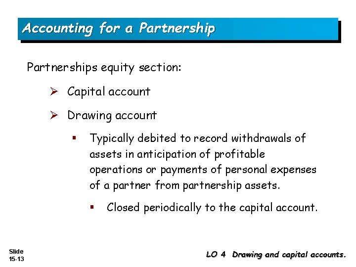 Accounting for a Partnerships equity section: Ø Capital account Ø Drawing account § Typically