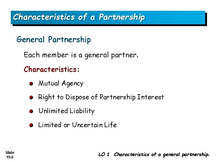 Characteristics of a Partnership General Partnership Each member is a general partner. Characteristics: Mutual