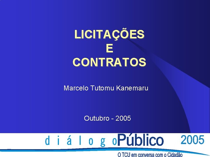 LICITAÇÕES E CONTRATOS Marcelo Tutomu Kanemaru Outubro - 2005 