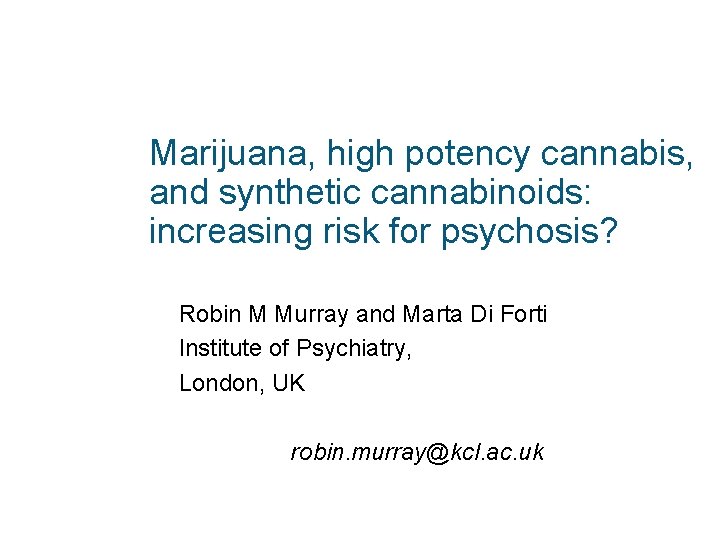 Marijuana, high potency cannabis, and synthetic cannabinoids: increasing risk for psychosis? Robin M Murray