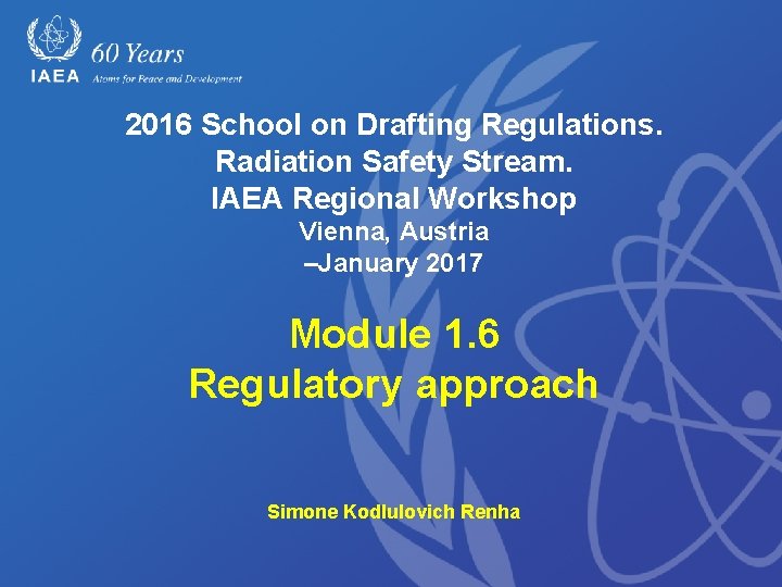 2016 School on Drafting Regulations. Radiation Safety Stream. IAEA Regional Workshop Vienna, Austria –January