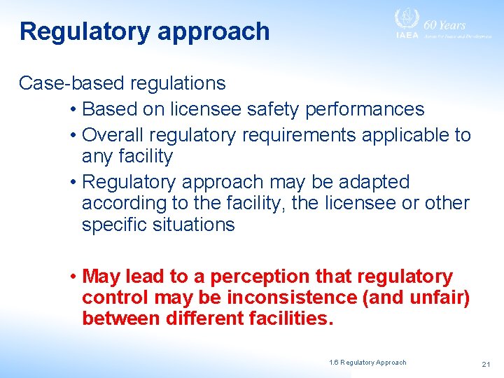 Regulatory approach Case-based regulations • Based on licensee safety performances • Overall regulatory requirements