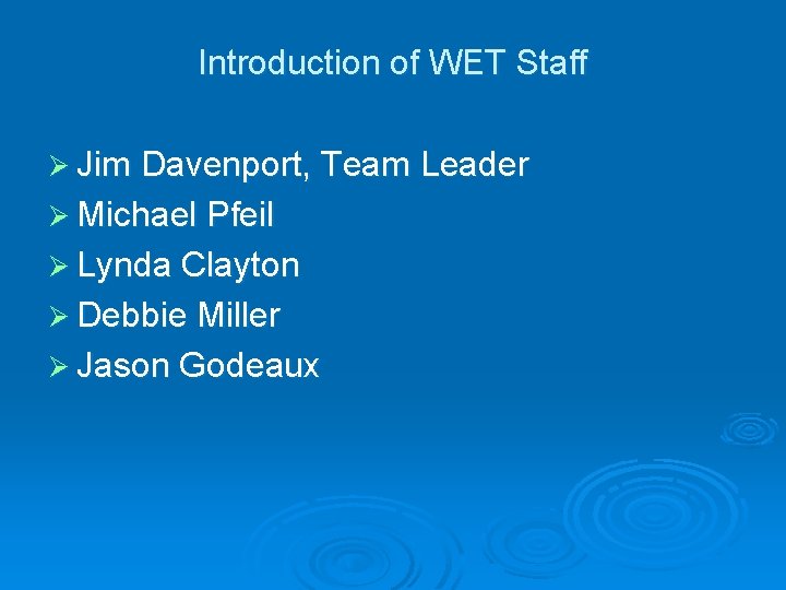 Introduction of WET Staff Ø Jim Davenport, Team Leader Ø Michael Pfeil Ø Lynda Introduction of WET Staff Ø Jim Davenport, Team Leader Ø Michael Pfeil Ø Lynda