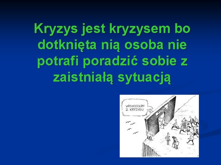 Kryzys jest kryzysem bo dotknięta nią osoba nie potrafi poradzić sobie z zaistniałą sytuacją