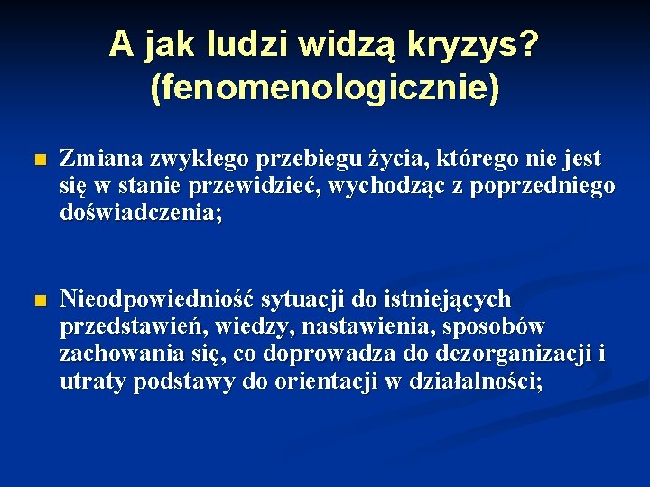 A jak ludzi widzą kryzys? (fenomenologicznie) n Zmiana zwykłego przebiegu życia, którego nie jest