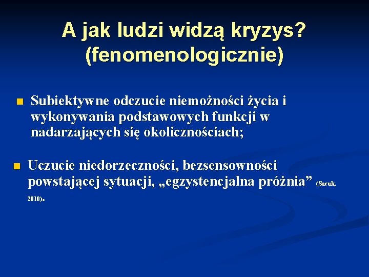 A jak ludzi widzą kryzys? (fenomenologicznie) n Subiektywne odczucie niemożności życia i wykonywania podstawowych