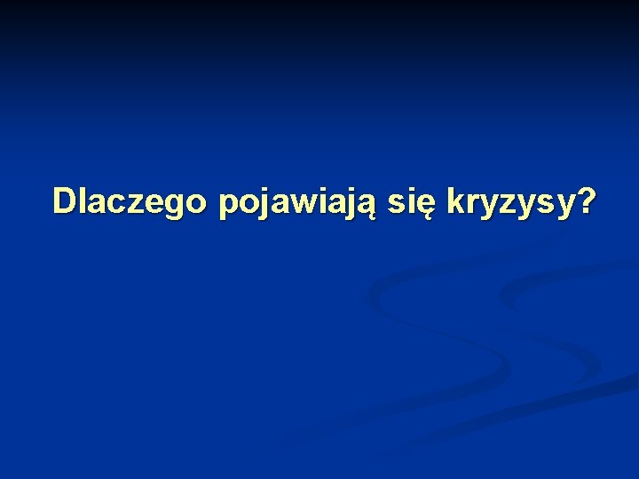 Dlaczego pojawiają się kryzysy? 