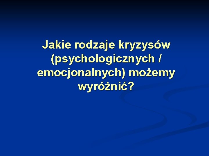 Jakie rodzaje kryzysów (psychologicznych / emocjonalnych) możemy wyróżnić? 