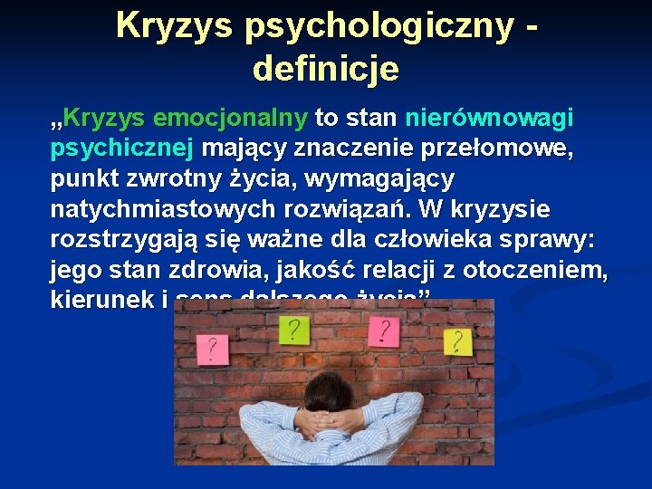 Kryzys psychologiczny - definicje „Kryzys emocjonalny to stan nierównowagi psychicznej mający znaczenie przełomowe, punkt