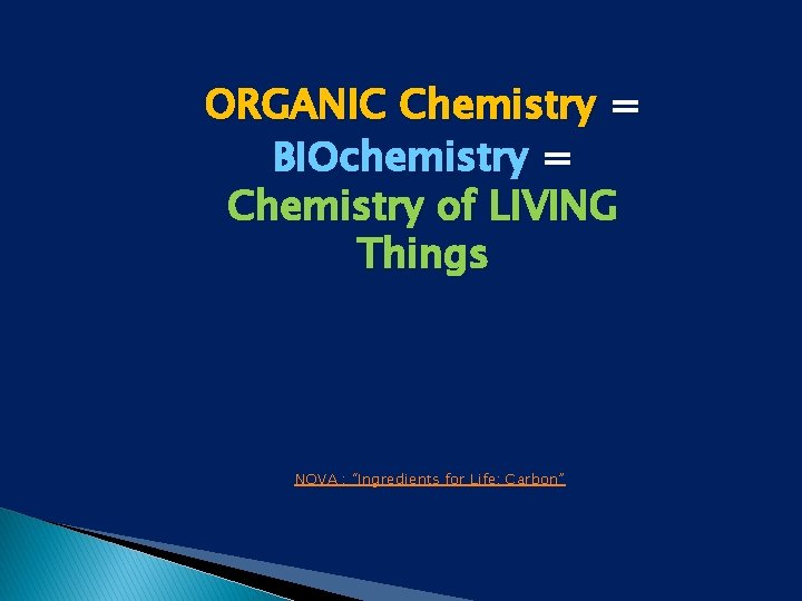 ORGANIC Chemistry = BIOchemistry = Chemistry of LIVING Things NOVA : “Ingredients for Life: