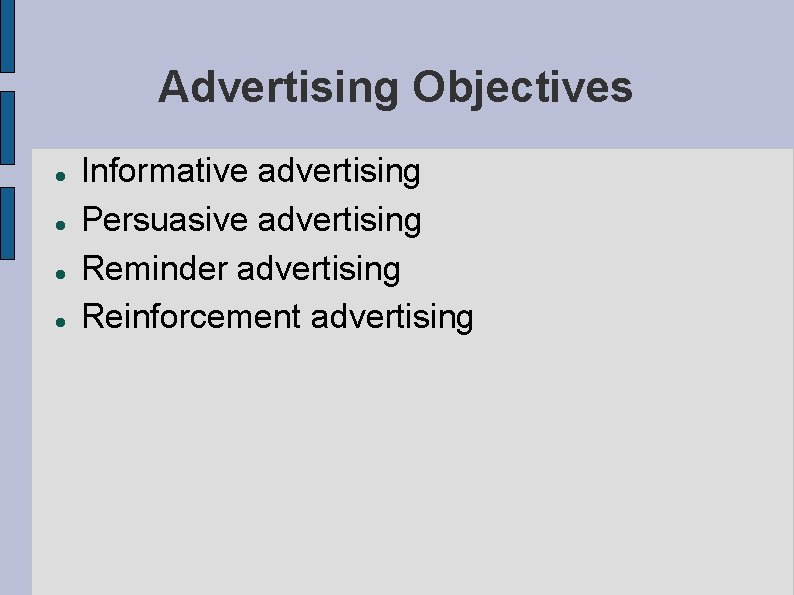 Advertising Objectives Informative advertising Persuasive advertising Reminder advertising Reinforcement advertising 