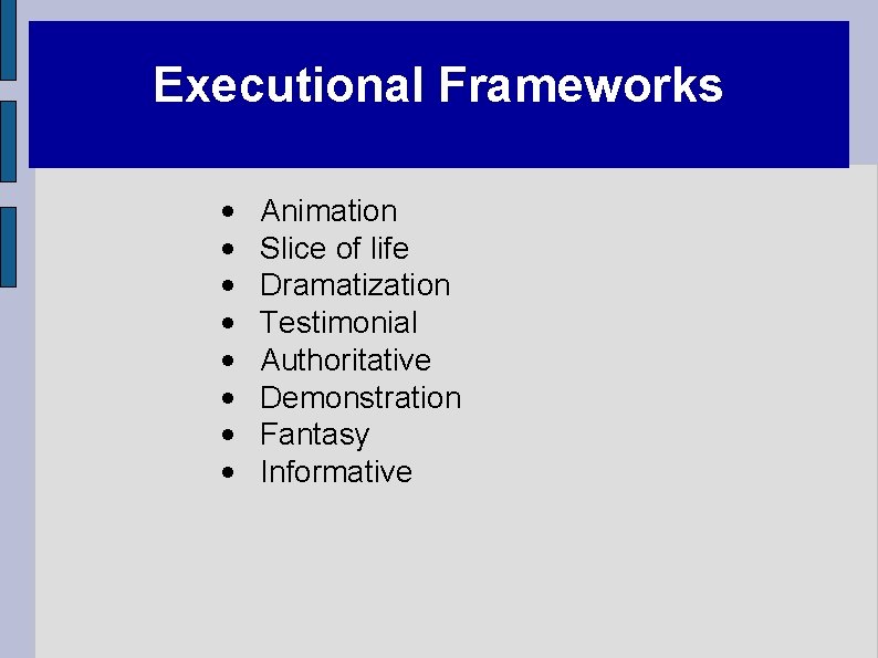 Executional Frameworks • • Animation Slice of life Dramatization Testimonial Authoritative Demonstration Fantasy Informative