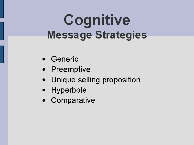 Cognitive Message Strategies • • • Generic Preemptive Unique selling proposition Hyperbole Comparative 