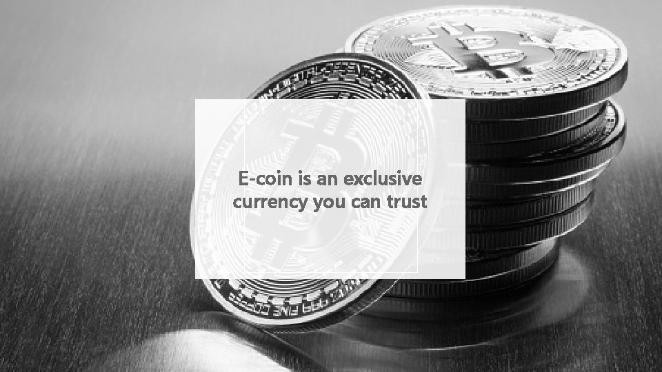 Е-coin is an exclusive currency you can trust 