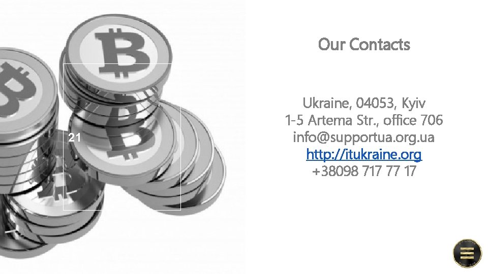 Our Contacts 21 Ukraine, 04053, Kyiv 1 -5 Artema Str. , office 706 info@supportua.