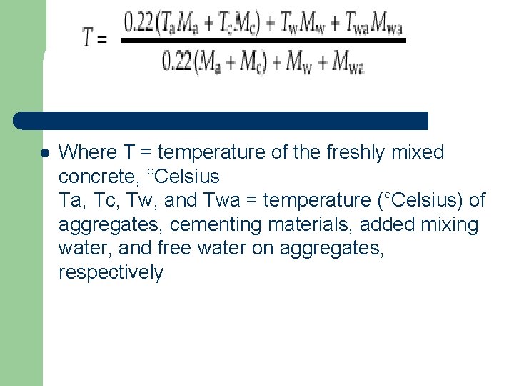 l Where T = temperature of the freshly mixed concrete, °Celsius Ta, Tc, Tw,