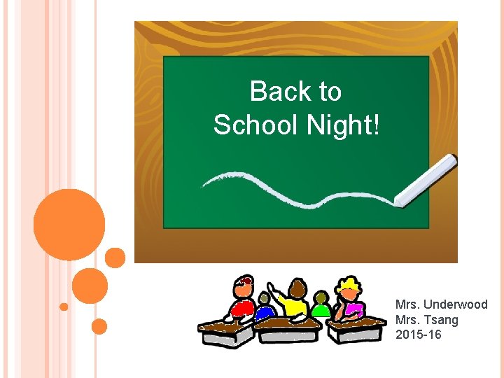 Back to School Night! Mrs. Underwood Mrs. Tsang 2015 -16 