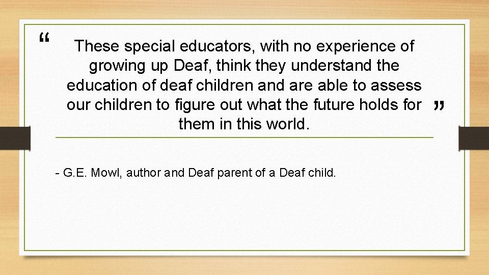 “ These special educators, with no experience of growing up Deaf, think they understand “ These special educators, with no experience of growing up Deaf, think they understand
