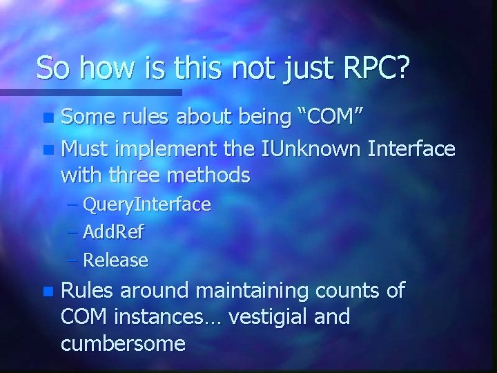 So how is this not just RPC? Some rules about being “COM” n Must So how is this not just RPC? Some rules about being “COM” n Must