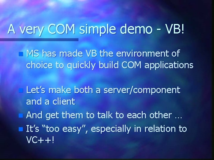 A very COM simple demo - VB! n MS has made VB the environment A very COM simple demo - VB! n MS has made VB the environment