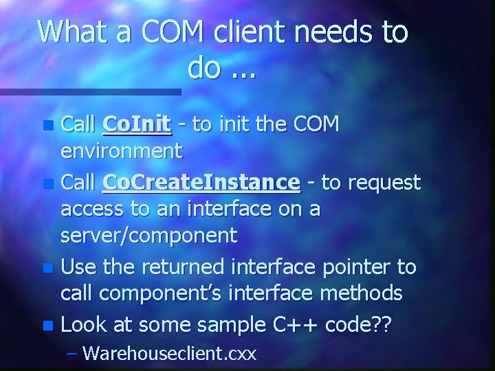 What a COM client needs to do. . . Call Co. Init - to What a COM client needs to do. . . Call Co. Init - to