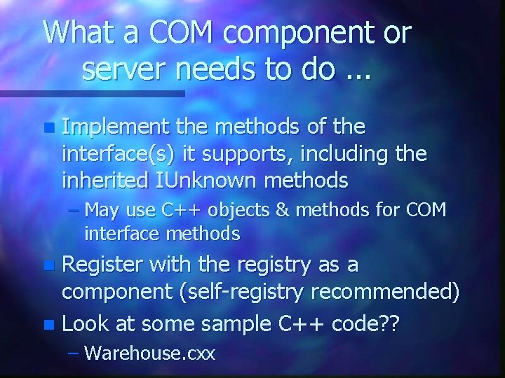 What a COM component or server needs to do. . . n Implement the What a COM component or server needs to do. . . n Implement the