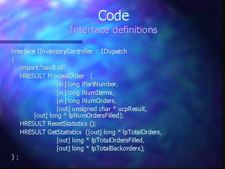Code Interface definitions interface IInventory. Controller : IDispatch { import "oaidl. idl" ; HRESULT Code Interface definitions interface IInventory. Controller : IDispatch { import "oaidl. idl" ; HRESULT