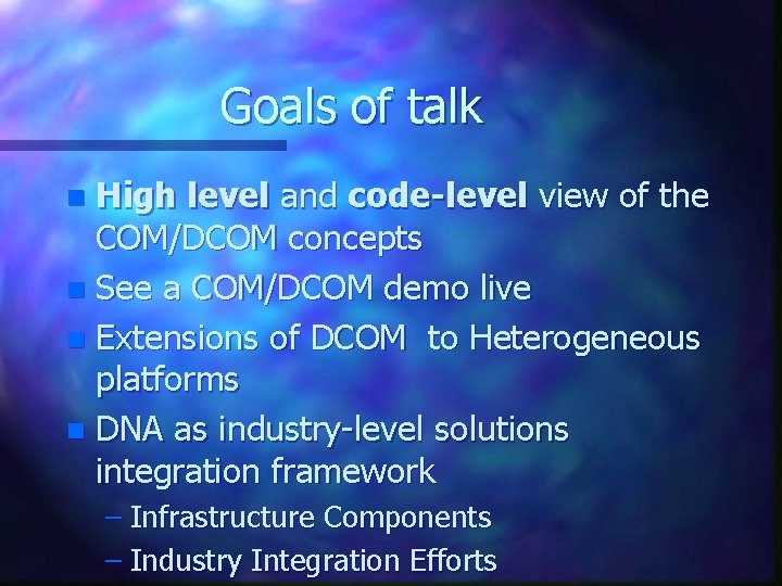 Goals of talk High level and code-level view of the COM/DCOM concepts n See Goals of talk High level and code-level view of the COM/DCOM concepts n See