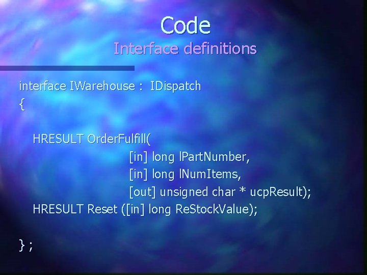 Code Interface definitions interface IWarehouse : IDispatch { HRESULT Order. Fulfill( [in] long l.
