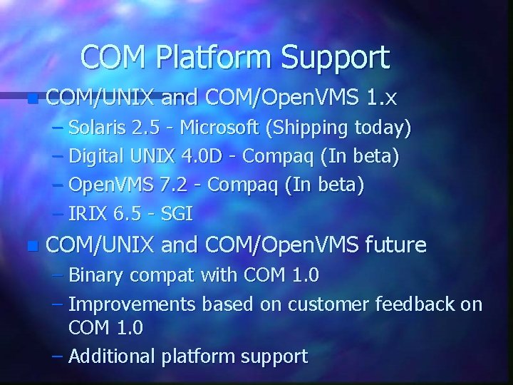 COM Platform Support n COM/UNIX and COM/Open. VMS 1. x – Solaris 2. 5 COM Platform Support n COM/UNIX and COM/Open. VMS 1. x – Solaris 2. 5