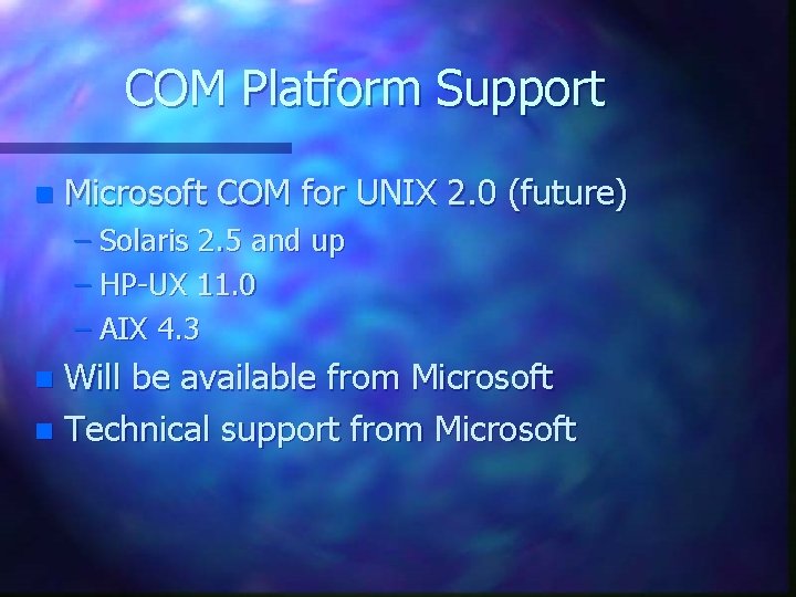 COM Platform Support n Microsoft COM for UNIX 2. 0 (future) – Solaris 2. COM Platform Support n Microsoft COM for UNIX 2. 0 (future) – Solaris 2.