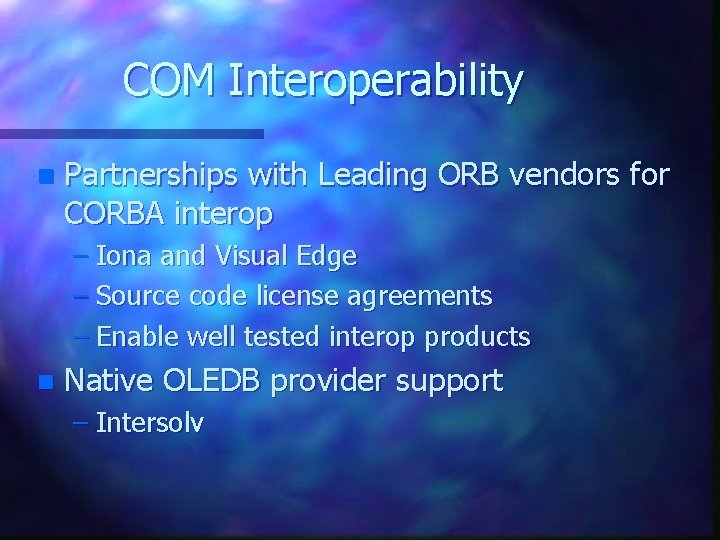 COM Interoperability n Partnerships with Leading ORB vendors for CORBA interop – Iona and COM Interoperability n Partnerships with Leading ORB vendors for CORBA interop – Iona and