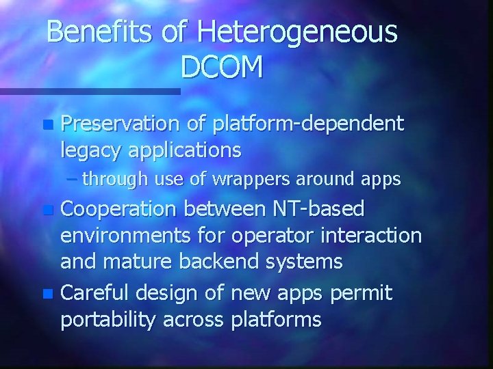 Benefits of Heterogeneous DCOM n Preservation of platform-dependent legacy applications – through use of Benefits of Heterogeneous DCOM n Preservation of platform-dependent legacy applications – through use of