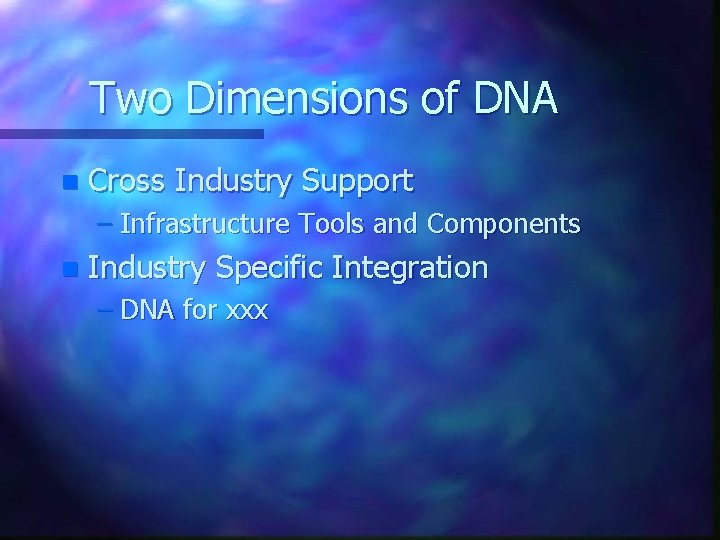 Two Dimensions of DNA n Cross Industry Support – Infrastructure Tools and Components n Two Dimensions of DNA n Cross Industry Support – Infrastructure Tools and Components n