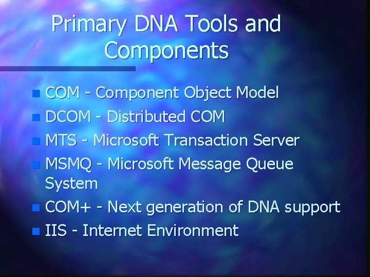 Primary DNA Tools and Components COM - Component Object Model n DCOM - Distributed Primary DNA Tools and Components COM - Component Object Model n DCOM - Distributed