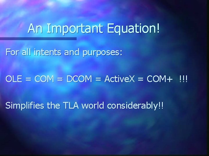 An Important Equation! For all intents and purposes: OLE = COM = DCOM = An Important Equation! For all intents and purposes: OLE = COM = DCOM =