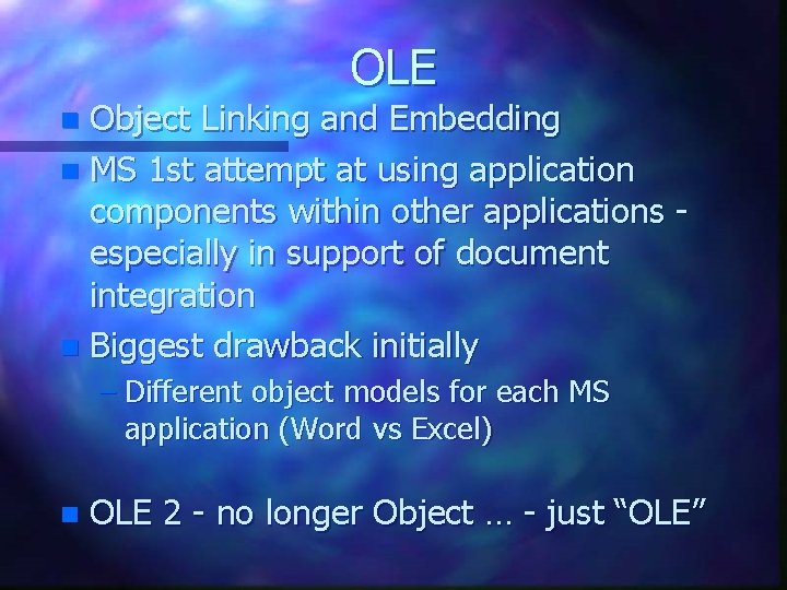 OLE Object Linking and Embedding n MS 1 st attempt at using application components OLE Object Linking and Embedding n MS 1 st attempt at using application components