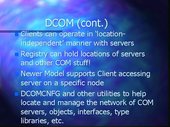 DCOM (cont. ) Clients can operate in ‘locationindependent’ manner with servers n Registry can DCOM (cont. ) Clients can operate in ‘locationindependent’ manner with servers n Registry can