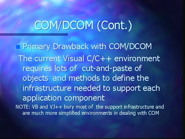 COM/DCOM (Cont. ) Primary Drawback with COM/DCOM The current Visual C/C++ environment requires lots COM/DCOM (Cont. ) Primary Drawback with COM/DCOM The current Visual C/C++ environment requires lots