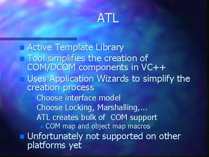 ATL Active Template Library n Tool simplifies the creation of COM/DCOM components in VC++ ATL Active Template Library n Tool simplifies the creation of COM/DCOM components in VC++