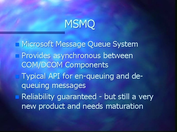 MSMQ Microsoft Message Queue System n Provides asynchronous between COM/DCOM Components n Typical API MSMQ Microsoft Message Queue System n Provides asynchronous between COM/DCOM Components n Typical API