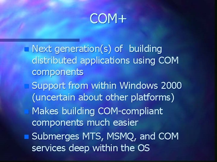 COM+ Next generation(s) of building distributed applications using COM components n Support from within COM+ Next generation(s) of building distributed applications using COM components n Support from within