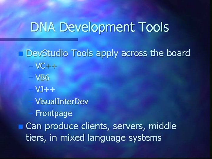 DNA Development Tools n Dev. Studio Tools apply across the board – VC++ – DNA Development Tools n Dev. Studio Tools apply across the board – VC++ –