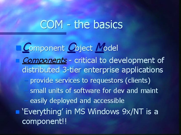 COM - the basics n Component Object Model n Components - critical to development COM - the basics n Component Object Model n Components - critical to development