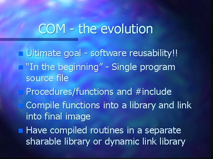 COM - the evolution Ultimate goal - software reusability!! n “In the beginning” - COM - the evolution Ultimate goal - software reusability!! n “In the beginning” -
