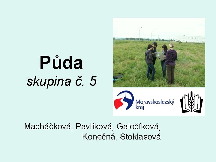 Půda skupina č. 5 Macháčková, Pavlíková, Galočíková, Konečná, Stoklasová 