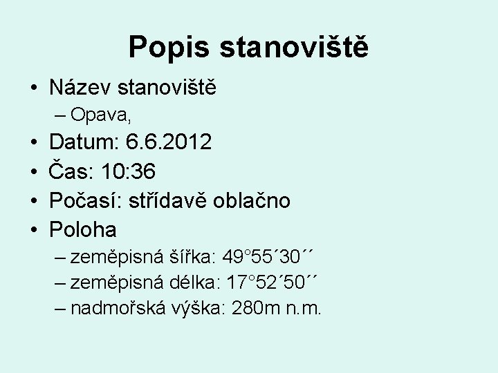 Popis stanoviště • Název stanoviště – Opava, • • Datum: 6. 6. 2012 Čas: