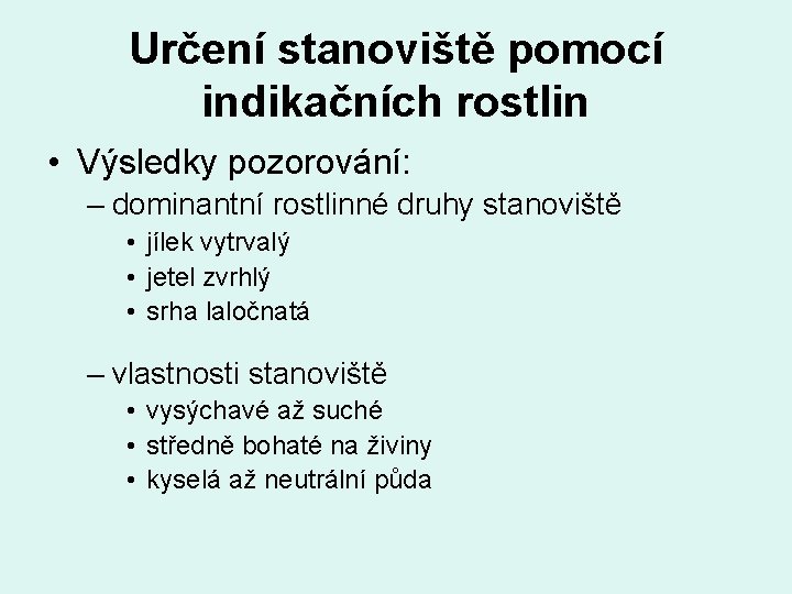 Určení stanoviště pomocí indikačních rostlin • Výsledky pozorování: – dominantní rostlinné druhy stanoviště •